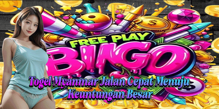 Togel Myanmar Jalan Cepat Menuju Keuntungan Besar