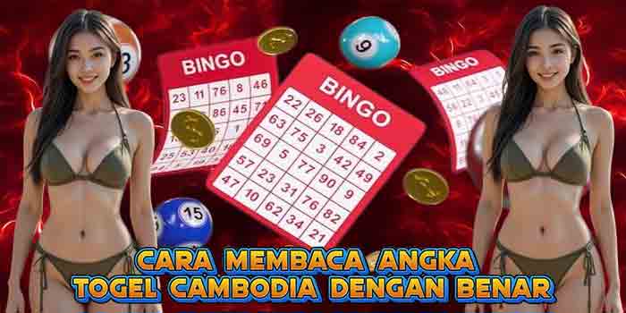 Cara Membaca Angka Togel Cambodia Dengan Benar