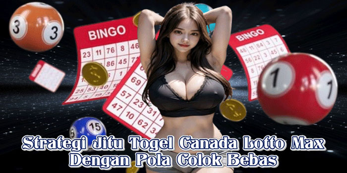 Strategi Jitu Togel Canada Lotto Max Dengan Pola Colok Bebas