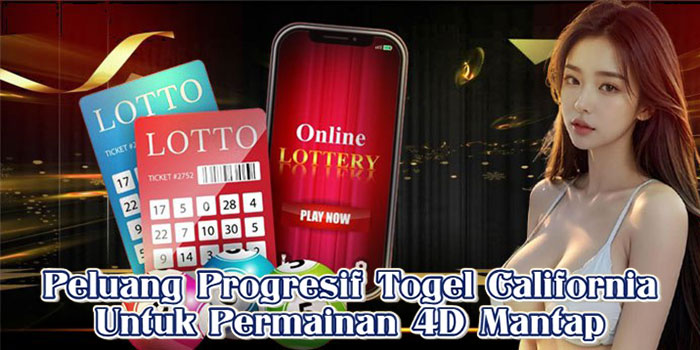 Peluang Progresif Togel California Untuk Permainan 4D Mantap