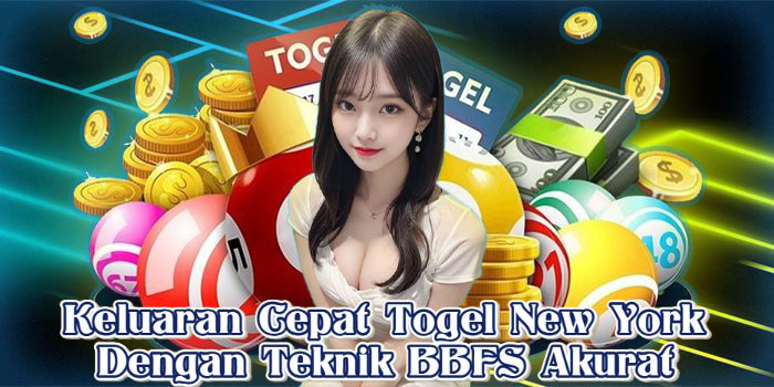 Keluaran Cepat Togel New York Dengan Teknik BBFS Akurat