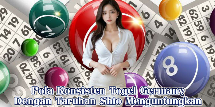 Pola Konsisten Togel Germany Dengan Taruhan Shio Menguntungkan