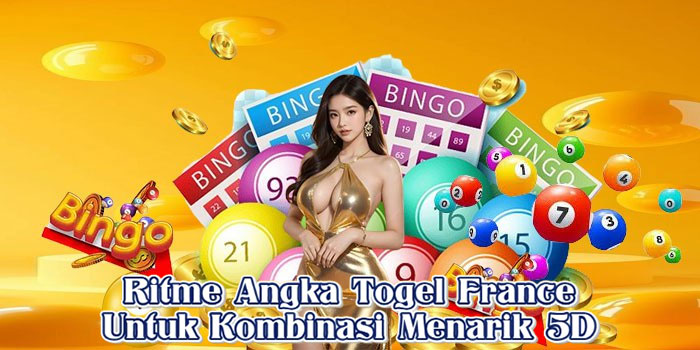 Ritme Angka Togel France Untuk Kombinasi Menarik 5D