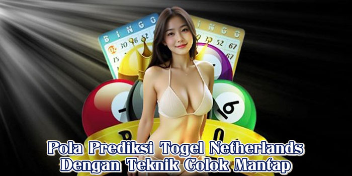 Pola Prediksi Togel Netherlands Dengan Teknik Colok Mantap